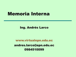 Memoria Interna
Ing. Andrés Larco

www.virtualepn.edu.ec
andres.larco@epn.edu.ec
0984510099

 
