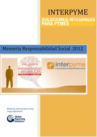 Memoria referenciada con las
Guías GRI Nivel C
Memoria Responsabilidad Social 2012
INTERPYME
 