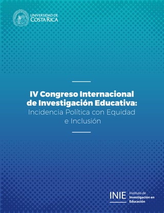 1
IV Congreso Internacional
de Investigación Educativa:
Incidencia Política con Equidad
e Inclusión
 