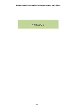 MEMORIA SOBRE LA ESTRUCTURA INSTITUCIONAL Y GESTIÓN DEL GASTO PÚBLICO




                                    AA
                        ANEXOS




                               90
 