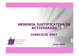 MEMORIA JUSTIFICATIVA DE
ACTIVIDADESACTIVIDADES
EJERCICIO 2007EJERCICIO 2007
Junio 2009
 