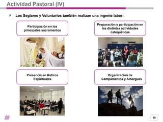 19
Los Seglares y Voluntarios también realizan una ingente labor:
Actividad Pastoral (IV)
Presencia en Retiros
Espirituale...