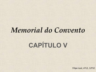 Memorial do Convento

    CAPÍTULO V


                 Filipe Leal, nº12, 12º1C
 