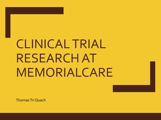 CLINICALTRIAL
RESEARCH AT
MEMORIALCARE
ThomasTri Quach
 