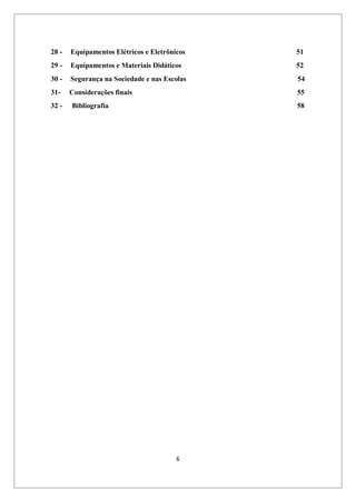 6
28 - Equipamentos Elétricos e Eletrônicos 51
29 - Equipamentos e Materiais Didáticos 52
30 - Segurança na Sociedade e nas Escolas 54
31- Considerações finais 55
32 - Bibliografia 58
 