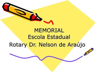 MEMORIAL Escola Estadual Rotary Dr. Nelson de Araújo  