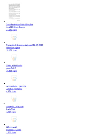 Modelo memorial descritivo obra
Josiel DeSouza Borges
27,283 views
Memorial de formação individual 12-05-2011
sandra2011gmail
18,631 views
Minha Vida Escolar
guestf2a1b2
18,536 views
Apresentação1 memorial
Ana Rita Rochynski
4,178 views
Memorial Lúcia Maia
Lúcia Maia
1,814 views
Gill memorial
Martinha75Gomes
5,925 views
 