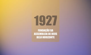 FUNDAÇÃO DA
ASSEMBLEIA DE DEUS
BELO HORIZONTE
1927
 