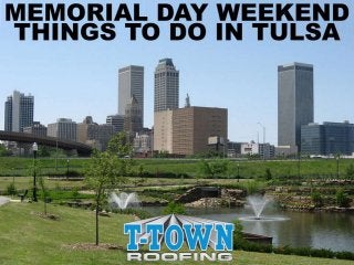 Memorial Day Weekend
Things to do in Tulsa
By: T-Town Roofing
 