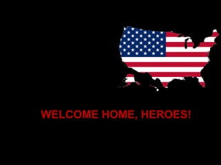 WELCOME HOME, HEROES!
 