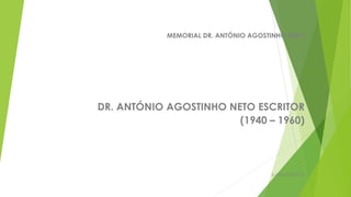 MEMORIAL DR. ANTÓNIO AGOSTINHO NETO 
DR. ANTÓNIO AGOSTINHO NETO ESCRITOR 
(1940 – 1960) 
Luanda/2014 
 