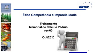 Ética Competência e Imparcialidade
Treinamento
Memorial de Calculo Padrão
rev.00
Out/2013

1

 