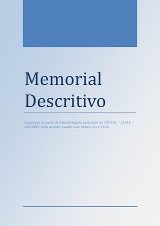 Memorial
Descritivo
Instalação de posto de transformação particular de 150 kVA – 13,8kV –
220/380V, para atender Laudir Luiz Camini Cia e LTDA.

 