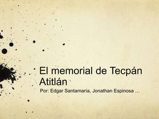 El memorial de Tecpán
Atitlán
Por: Edgar Santamaría, Jonathan Espinosa …

 