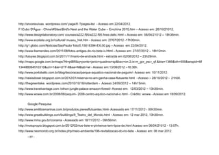 - 89 -
http://arvoresvivas. wordpress.com/ page/8 /?pages-list - Acesso em 22/04/2012.
F:Cubo D'Água - China#SitesBird's Nest and the Water Cube – Emchina 2010.htm – Acesso em: 26/10/21012.
http://www.designlaboratory.com/ courses/a222.f95/a222.f95.finex.delic.html – Acesso em: 08/04/21012 – 18h36min.
http://www.ecotiete.org.br/cultural/ museu_hist.htm - Acesso em: 27/07/2012 -17h30min.
http://g1.globo.com/Noticias/SaoPaulo/ foto/0,15616394-EX,00.jpg – Acesso em 22/04/2012.
http://www.ibamendes.com/2011/08/fotos-antigas-do-rio-tiete-iv.Html - Acesso em: 27/07/2012 – 18h12min.
http://luluyse.blogspot.com.br/2011/11/mario-de-andrade.html - extraída em 02/06/2012 – 23h29min.
http://maps.google.com.br/maps?hl=ptBR&q=ponte+janio+quadros+sp&bav=on.2,or.rn_gcr_pw.r_qf.&biw=1366&bih=559&wrapid=tlif
134488064510310&um=1&ie=UTF-8&sa=N&tab=wl - Acesso em:13/08/2012 –16:36h.
http://www.portobello.com.br/blog/decoracao/parque-aquatico-nacional-de-peguim/- Acesso em: 10/11/2012.
http://raisisdoser.blogspot.com.br/2012/01/reserva-no-am-ganha-casa-flutuante.html - Acesso – 28/10/2012 - 21h00.
http://thegreentake. wordpress.com/2010/10/18/rotterdam - Acesso 24/09/2012 – 14h15min.
http://www.travelvantage.com /othon-jungle-palace-amazon-forest/- Acesso em: 12/03/2012 – 13h30min.
http://www.woww.com.br/2008/08/pequim- 2008-centro-aqutico-nacional-o.html - Crédito: woww - Acesso em 18/09/2012.
Google Pesquisa
http://www.amilibiamarinas.com.br/produtos.pieresflutuantes.html- Acessado em 17/11/2012 - 00h30min.
http://www.greatbuildings.com/buildings/Il_Teatro_del_Mondo.html - Acesso em: 12 mar 2012, 13h30min.
http://www.mma.gov.br/conama - Acessado em 18/11/2012 - 09h56min.
http://motopropio.blogspot.com.br/2012/02/rios-tiete-e-pinheiros-tem-tipos-de.html Acesso em 06/04/21012 - 13:07h.
http://www.neomondo.org.br/index.php/meio-ambiente/196-revitalizacao-do-rio-tiete - Acesso em: 06 mar 2012.
 
