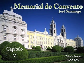 Memorial do Convento José Saramago Capítulo  V Cláudia Nunes 12ºA Nº5 