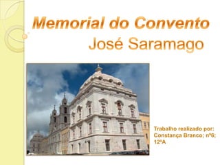 Memorial do Convento José Saramago Trabalho realizado por: Constança Branco; nº6; 12ºA 