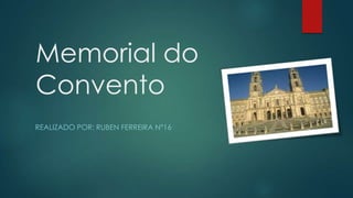 Memorial do
Convento
REALIZADO POR: RUBEN FERREIRA Nº16
 