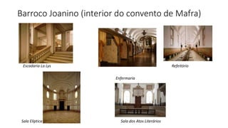 Barroco Joanino (interior do convento de Mafra)
Enfermaria
Sala Elíptica Sala dos Atos Literários
Escadaria La Lys Refeitório
 