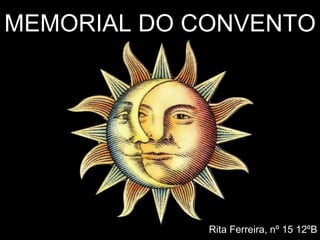 MEMORIAL DO CONVENTO
Rita Ferreira, nº 15 12ºB
 