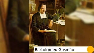 Bartolomeu Gusmão
 