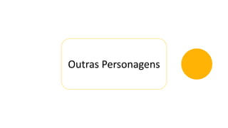 Outras Personagens
 