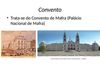 Convento
• Trata-se do Convento de Mafra (Palácio
Nacional de Mafra)
 