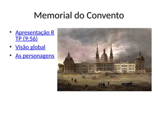 Memorial do Convento
• Apresentação R
TP (9:56)
• Visão global
• As personagens
 