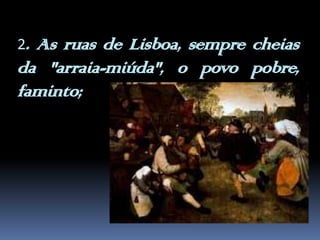 2. As ruas de Lisboa, sempre cheias da "arraia-miúda", o povo pobre, faminto; 