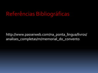 Referências Bibliográficashttp://www.passeiweb.com/na_ponta_lingua/livros/analises_completas/m/memorial_do_convento