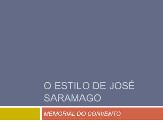 O ESTILO DE JOSÉ
SARAMAGO
MEMORIAL DO CONVENTO
 