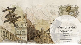 Memorial do
convento
Capítulo 8
Trabalho feito por:
Ana García
 