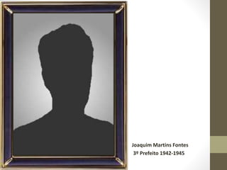 Joaquim Martins Fontes
3º Prefeito 1942-1945
 