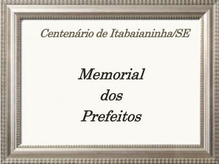 Centenário de Itabaianinha/SE
Memorial
dos
Prefeitos
 