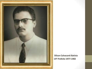 Dilson Calvacanti Batista
14º Prefeito 1977-1982
 