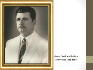 Oseas Cavalcanti Batista
16º Prefeito 1989-1992
 