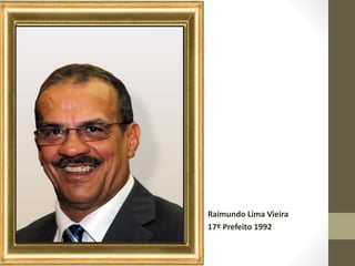 Raimundo Lima Vieira
17º Prefeito 1992
 