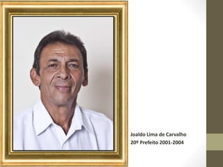 Joaldo Lima de Carvalho
20º Prefeito 2001-2004
 