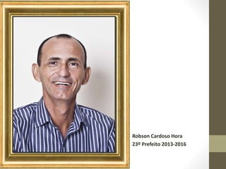 Robson Cardoso Hora
23º Prefeito 2013-2016
 