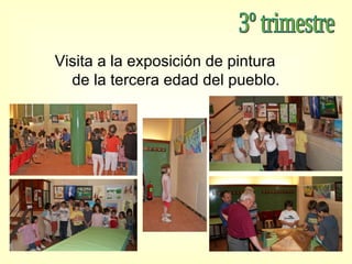 3º trimestre Visita a la exposición de pintura  de la tercera edad del pueblo. 