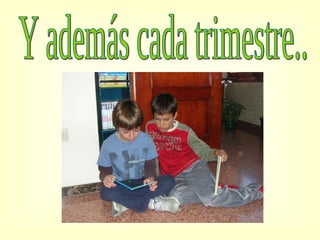 Y además cada trimestre.. 