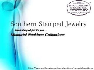 Southern Stamped Jewelry
Hand stamped just for you....
Memorial Necklace Collections
https://www.southernstamped.com/necklaces/memorial-necklaces
 