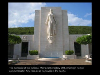 The memorial at the National Memorial Cemetery of the Pacific in Hawaii
commemorates American dead from wars in the Pacific.
 