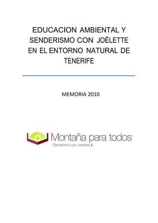 EDUCACION AMBIENTAL Y
SENDERISMO CON JOËLETTE
EN EL ENTORNO NATURAL DE
TENERIFE
MEMORIA 2010
 