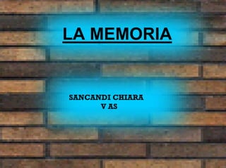 LA MEMORIA
SANCANDI CHIARA
V AS
 