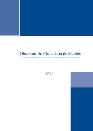 Elección de autoridades del Órgano Judicial y Tribunal Constitucional Plurinacional
Observatorio Ciudadano de Medios
2011
 