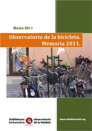 1
www.bizikleteroak.org
Observatorio de la bicicleta.
Memoria 2011.
Marzo 2011
 