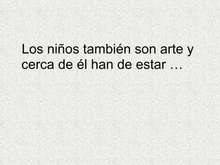 Los niños también son arte y cerca de él han de estar … 