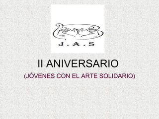 II ANIVERSARIO  (JÓVENES CON EL ARTE SOLIDARIO) 