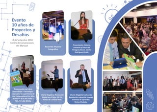 Evento
10 años de
Proyectos y
Desa�os
Recorrido Muestra
Fotográﬁca
12 de Se�embre 2018
Centro de Convenciones
del Mariscal Presentación historia,
presente y futuro de
Paraguay Educa. Cecilia
Rodríguez Alcalá.
Charla Magistral Revolución
Digital en el Siglo XXI. Dr.
Tomás de Camino Beck.
Charla Magistral La Cuarta
Revolución Industrial: nuevas
maneras de aprender.
Richard Cula�a.
Presentación del Libro
Aprendizaje = Tecnología -
Caacupé y la experiencia de
Una Computadora Por Niño
de María de la Paz Peña y
Félix Piris Da Mo�a.
 